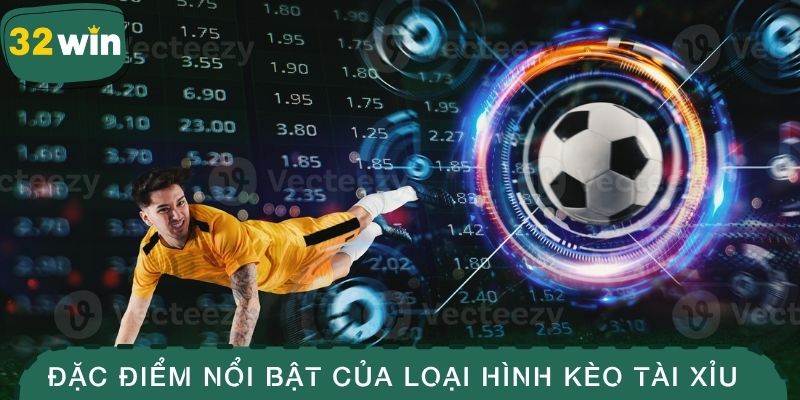 Đặc điểm nổi bật của loại hình kèo Tài Xỉu bóng đá