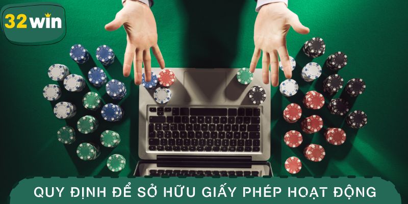Quy định để nền tảng sở hữu giấy phép hoạt động 32WIN