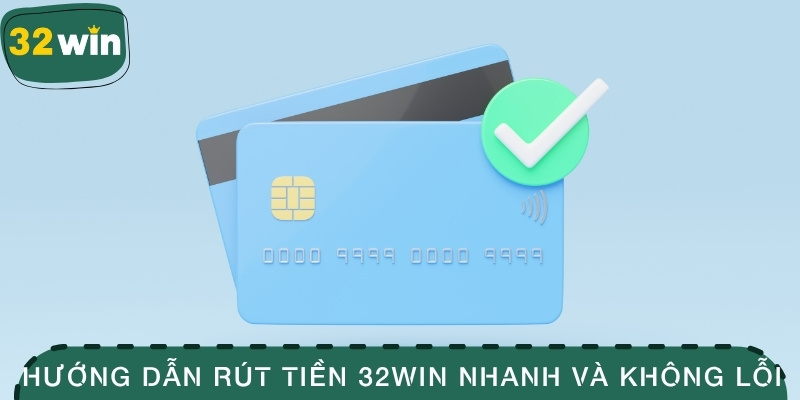 Hướng dẫn rút tiền 32WIN nhanh và không bị lỗi