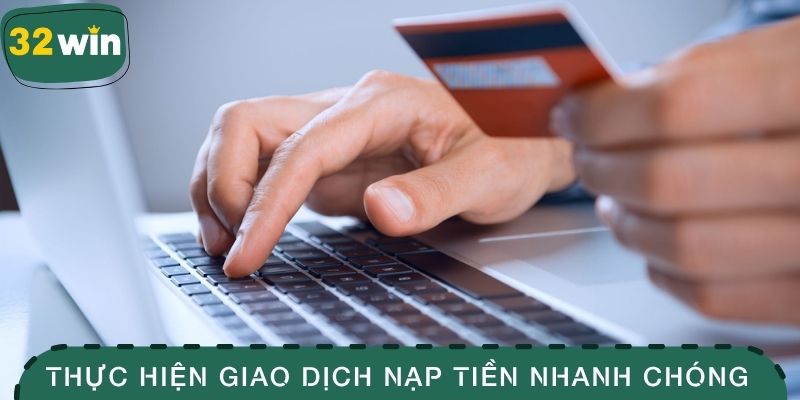 Thực hiện giao dịch nạp tiền nhanh chóng, đáng tin