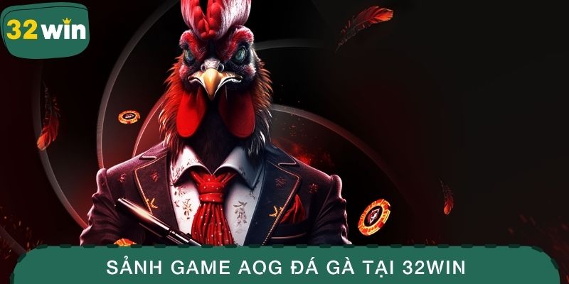 AOG Đá Gà - Trải Nghiệm Sảnh Game Kịch Tính Tại 32WIN 1 AOG đá gà